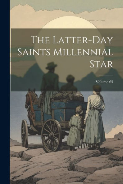 The Latter-Day Saints Millennial Star; Volume 65