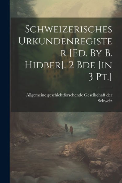 Schweizerisches Urkundenregister [Ed. By B. Hidber]. 2 Bde [In 3 Pt.]