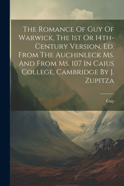 The Romance Of Guy Of Warwick, The 1St Or 14Th-Century Version, Ed. From The Auchinleck Ms. And From Ms. 107 In Caius College, Cambridge By J. Zupitza