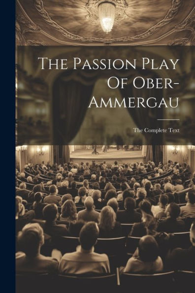 The Passion Play Of Ober-Ammergau: The Complete Text
