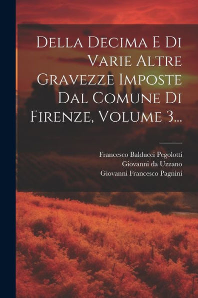 Della Decima E Di Varie Altre Gravezze Imposte Dal Comune Di Firenze, Volume 3... (Italian Edition)