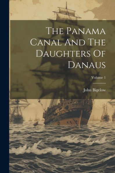 The Panama Canal And The Daughters Of Danaus; Volume 1