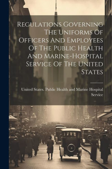 Regulations Governing The Uniforms Of Officers And Employees Of The Public Health And Marine-Hospital Service Of The United States