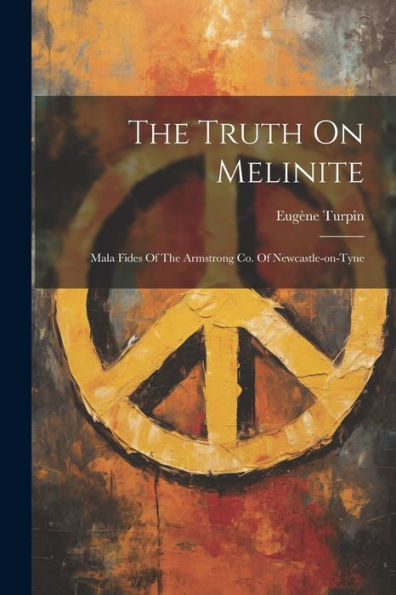 The Truth On Melinite: Mala Fides Of The Armstrong Co. Of Newcastle-On-Tyne