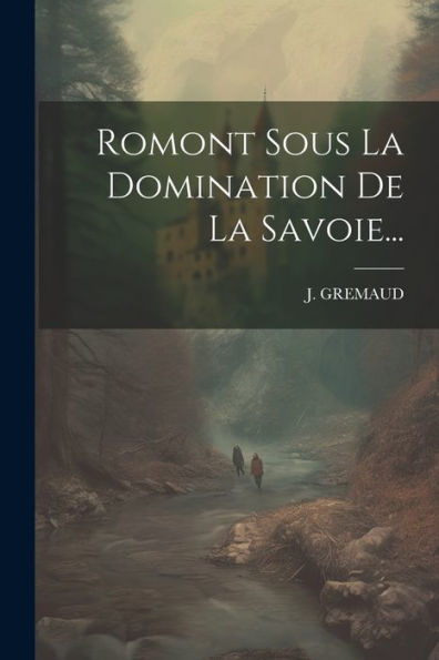 Romont Sous La Domination De La Savoie... (French Edition)