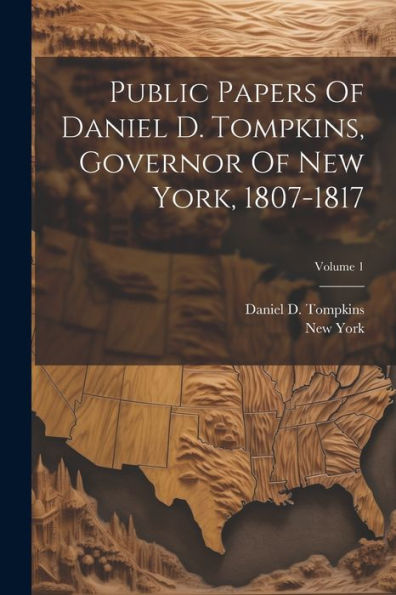 Public Papers Of Daniel D. Tompkins, Governor Of New York, 1807-1817; Volume 1