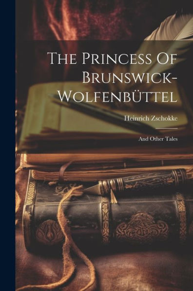 The Princess Of Brunswick-Wolfenbüttel: And Other Tales