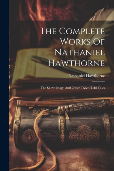 The Complete Works Of Nathaniel Hawthorne: The Snow-Image And Other Twice-Told Tales