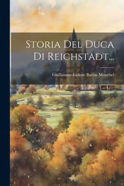 Storia Del Duca Di Reichstadt... (Italian Edition)