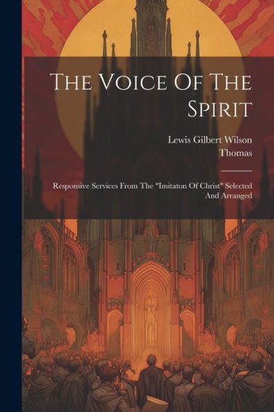 The Voice Of The Spirit: Responsive Services From The "Imitaton Of Christ" Selected And Arranged