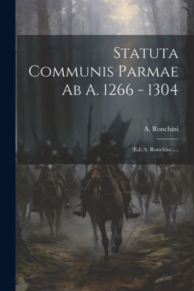 Statuta Communis Parmae Ab A. 1266 - 1304: (Ed. A. Ronchini.)... (Latin Edition)