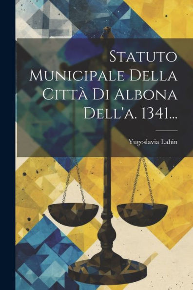 Statuto Municipale Della Città Di Albona Dell'A. 1341... (Italian Edition)