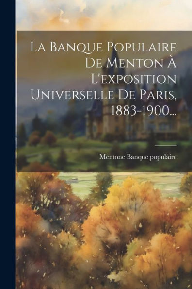 La Banque Populaire De Menton À L'Exposition Universelle De Paris, 1883-1900... (French Edition)