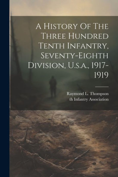 A History Of The Three Hundred Tenth Infantry, Seventy-Eighth Division, U.S.A., 1917-1919