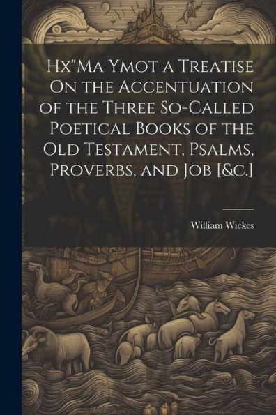 Hx"Ma Ymot A Treatise On The Accentuation Of The Three So-Called Poetical Books Of The Old Testament, Psalms, Proverbs, And Job [&C.]