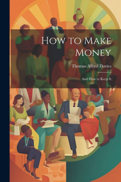 How To Make Money: And How To Keep It