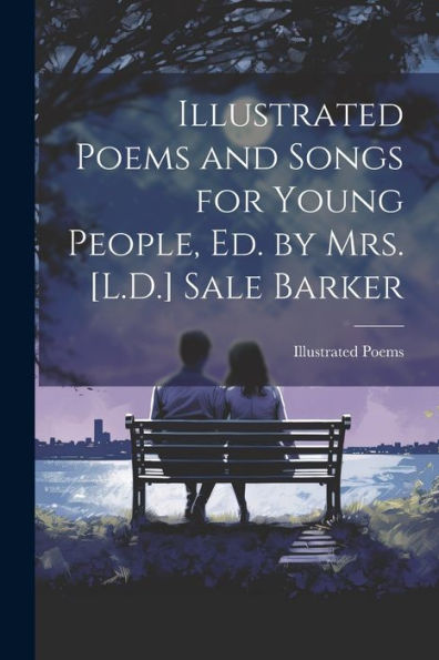 Illustrated Poems And Songs For Young People, Ed. By Mrs. [L.D.] Sale Barker