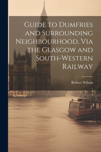 Guide To Dumfries And Surrounding Neighbourhood, Via The Glasgow And South-Western Railway
