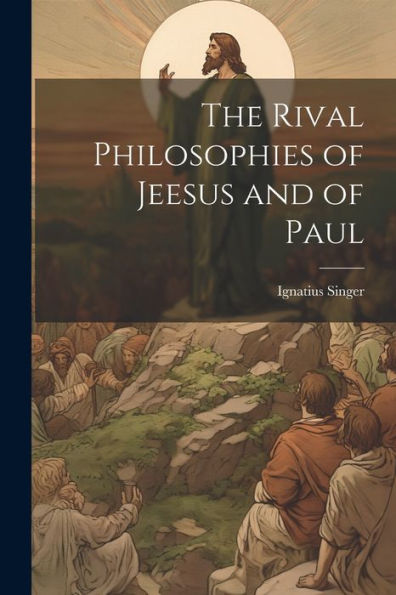 The Rival Philosophies Of Jeesus And Of Paul