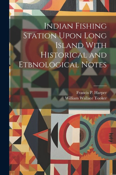 Indian Fishing Station Upon Long Island With Historical And Etbnological Notes