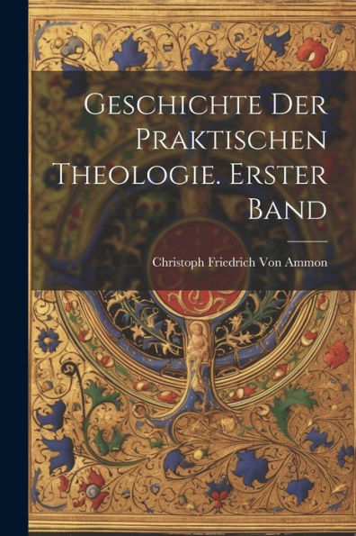 Geschichte Der Praktischen Theologie. Erster Band (German Edition)