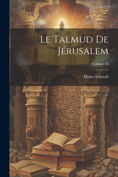 Le Talmud De Jérusalem; Volume 10 (French Edition)