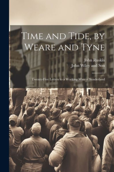 Time And Tide, By Weare And Tyne: Twenty-Five Letters To A Working Man Of Sunderland