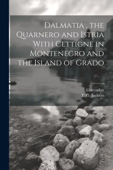 Dalmatia, The Quarnero And Istria With Cettigne In Montenegro And The Island Of Grado
