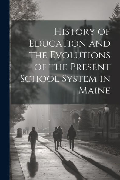 History Of Education And The Evolutions Of The Present School System In Maine