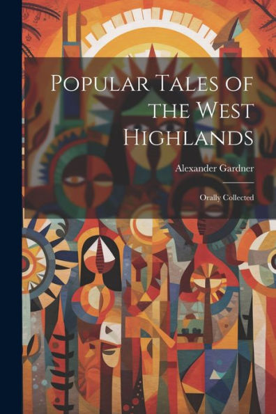 Popular Tales Of The West Highlands: Orally Collected - 9781021896193