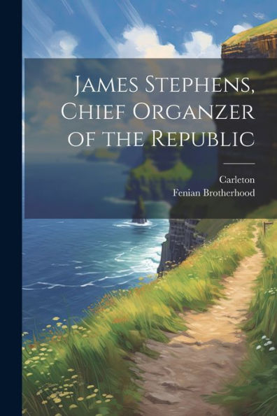 James Stephens, Chief Organzer Of The Republic - 9781021896452