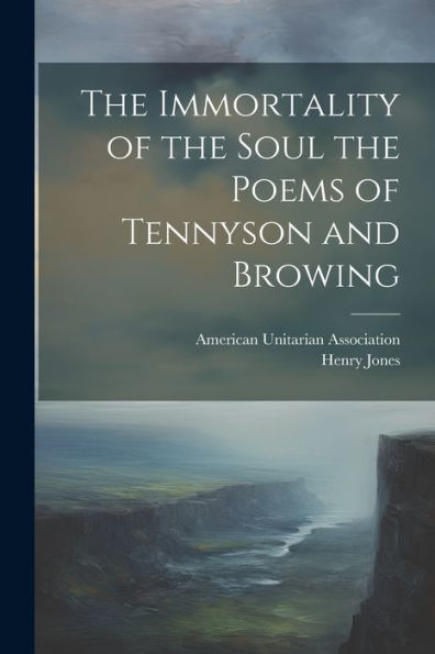 The Immortality Of The Soul The Poems Of Tennyson And Browing