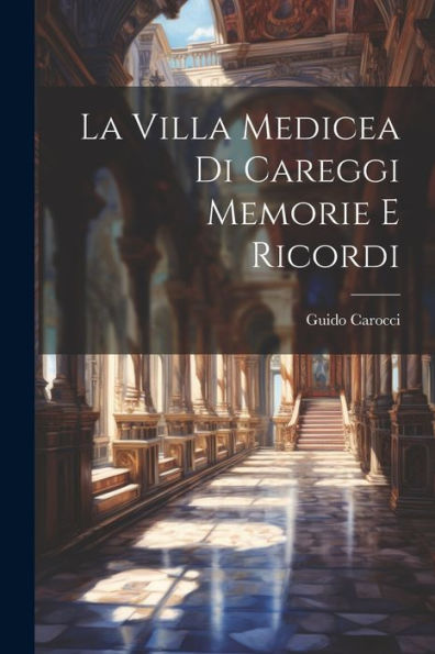 La Villa Medicea Di Careggi Memorie E Ricordi (Italian Edition)