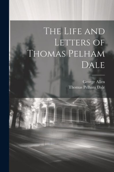 The Life And Letters Of Thomas Pelham Dale - 9781021897152