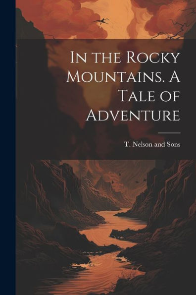 In The Rocky Mountains. A Tale Of Adventure
