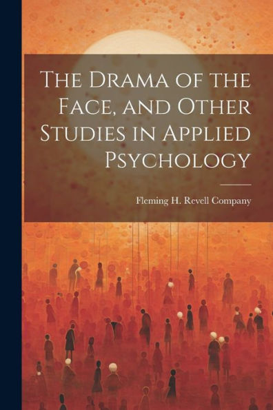 The Drama Of The Face, And Other Studies In Applied Psychology - 9781021897565