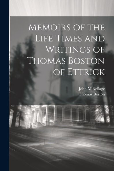 Memoirs Of The Life Times And Writings Of Thomas Boston Of Ettrick