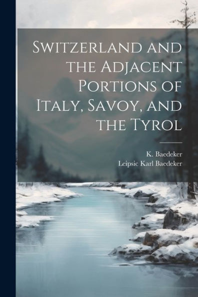 Switzerland And The Adjacent Portions Of Italy, Savoy, And The Tyrol - 9781021898937