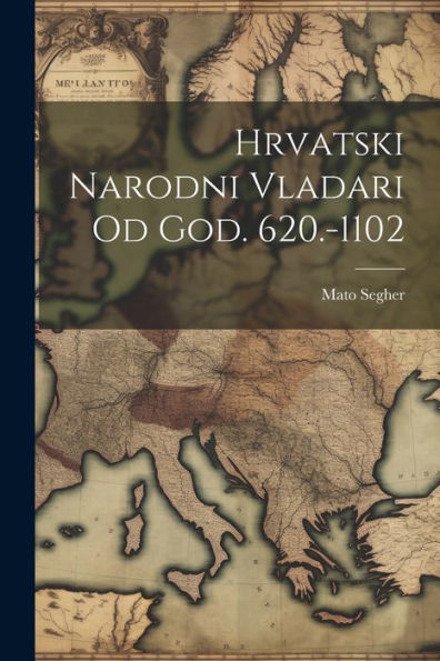 Hrvatski Narodni Vladari Od God. 620.-1102 (Croatian Edition)