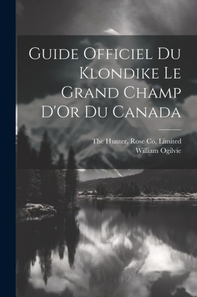 Guide Officiel Du Klondike Le Grand Champ D'Or Du Canada (French Edition)