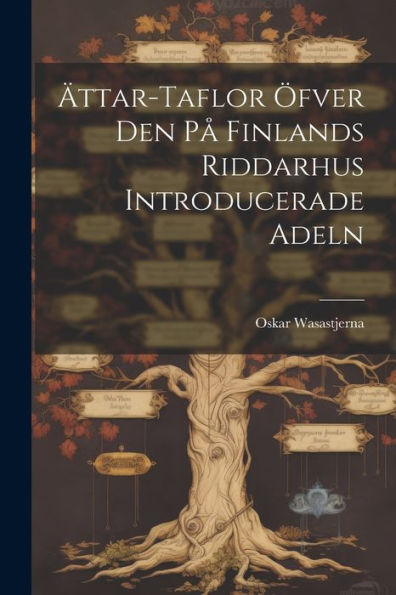 Ättar-Taflor Öfver Den På Finlands Riddarhus Introducerade Adeln (Finnish Edition)
