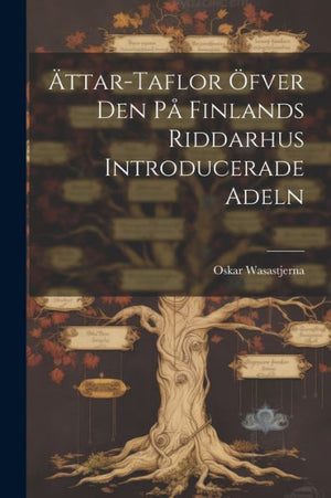 Ättar-Taflor Öfver Den På Finlands Riddarhus Introducerade Adeln (Finnish Edition)