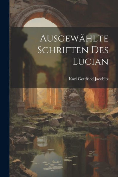 Ausgewählte Schriften Des Lucian (Ancient Greek Edition)