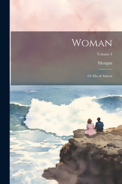 Woman: Or Ida Of Athens; Volume 4