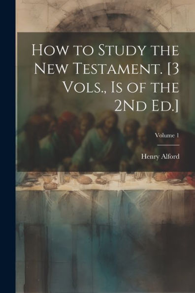 How To Study The New Testament. [3 Vols., Is Of The 2Nd Ed.]; Volume 1