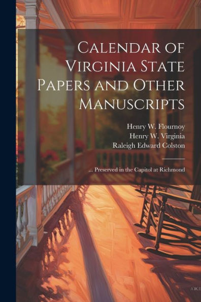 Calendar Of Virginia State Papers And Other Manuscripts: ... Preserved In The Capitol At Richmond
