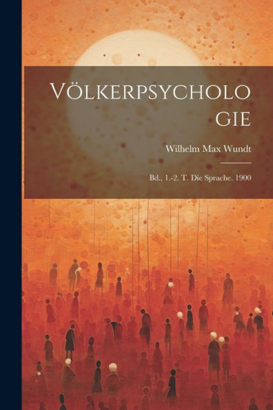 Völkerpsychologie: Bd., 1.-2. T. Die Sprache. 1900 (German Edition) - 9781021905857