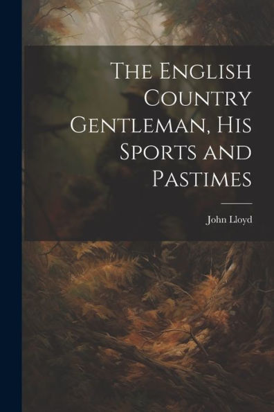 The English Country Gentleman, His Sports And Pastimes