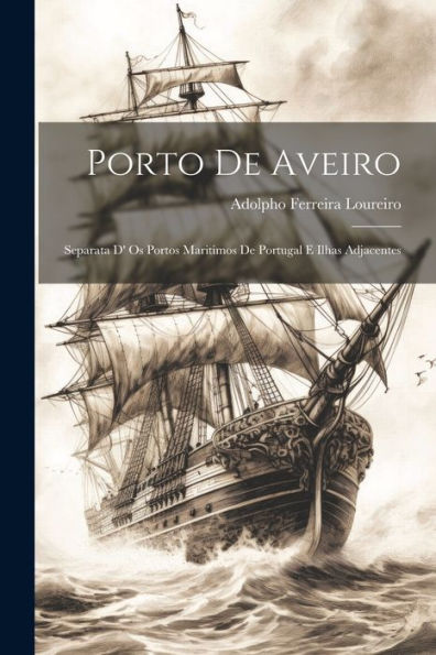 Porto De Aveiro: Separata D' Os Portos Maritimos De Portugal E Ilhas Adjacentes (Portuguese Edition)