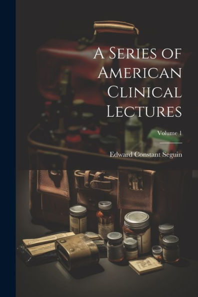 A Series Of American Clinical Lectures; Volume 1